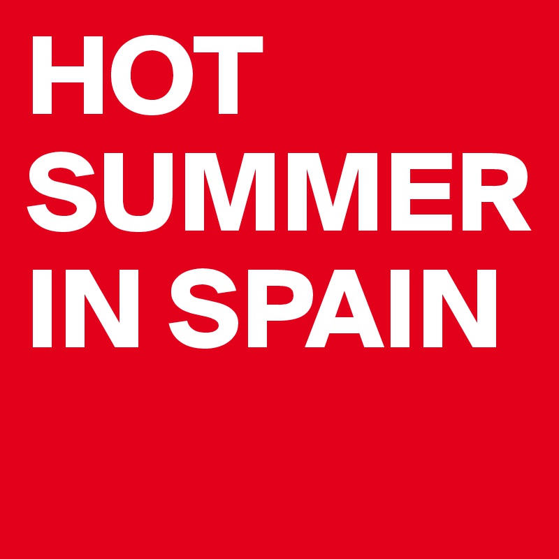 HOT SUMMER IN SPAIN
