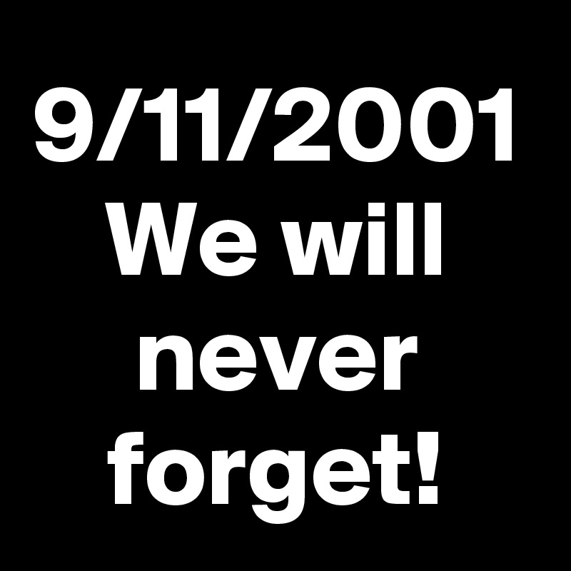 9/11/2001
We will never forget!
