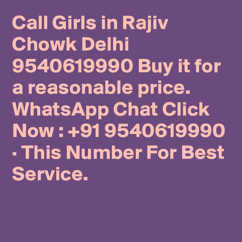 Call Girls in Rajiv Chowk Delhi 9540619990 Buy it for a reasonable price. WhatsApp Chat Click Now : +91 9540619990 · This Number For Best Service.
