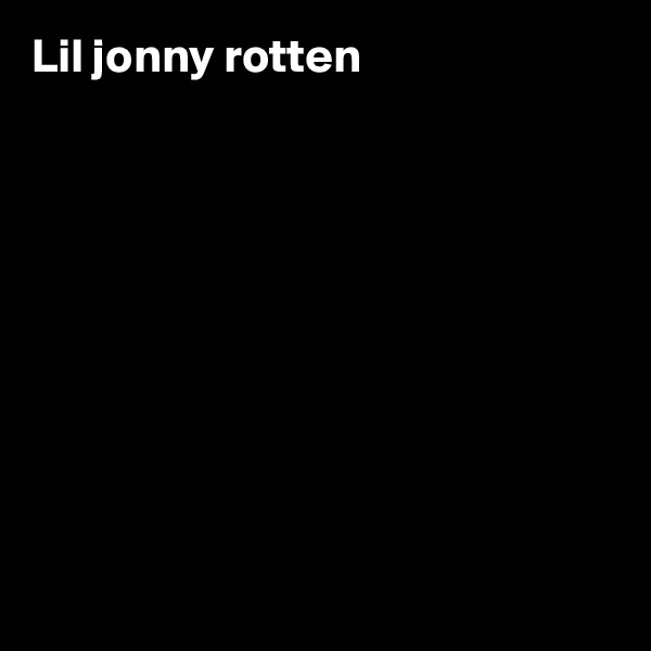 Lil jonny rotten 










