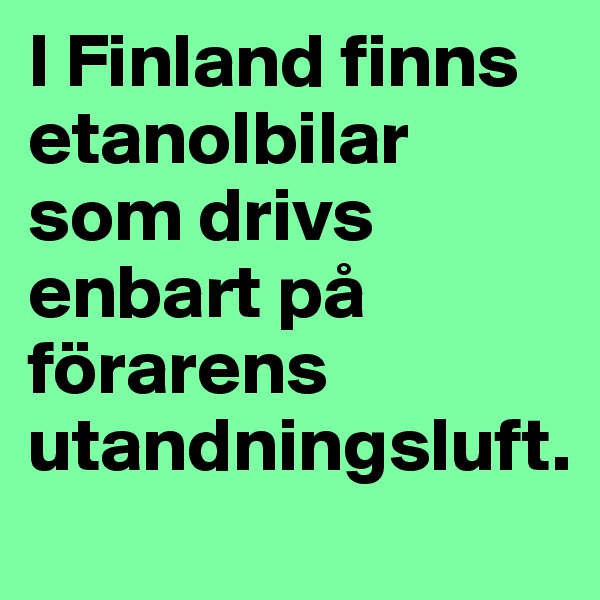 I Finland finns etanolbilar som drivs enbart på förarens utandningsluft.