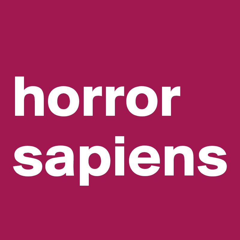 
horror sapiens