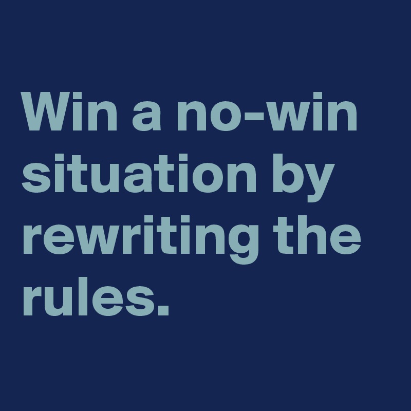 Win A No Win Situation By Rewriting The Rules Post By Zyuu On Boldomatic