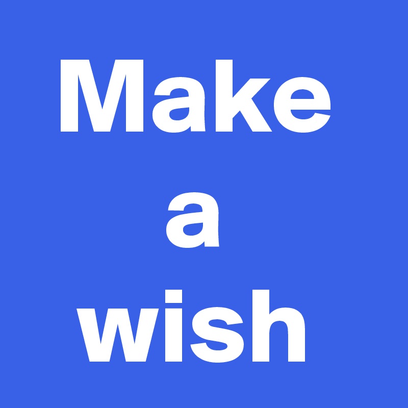 Make
a
wish