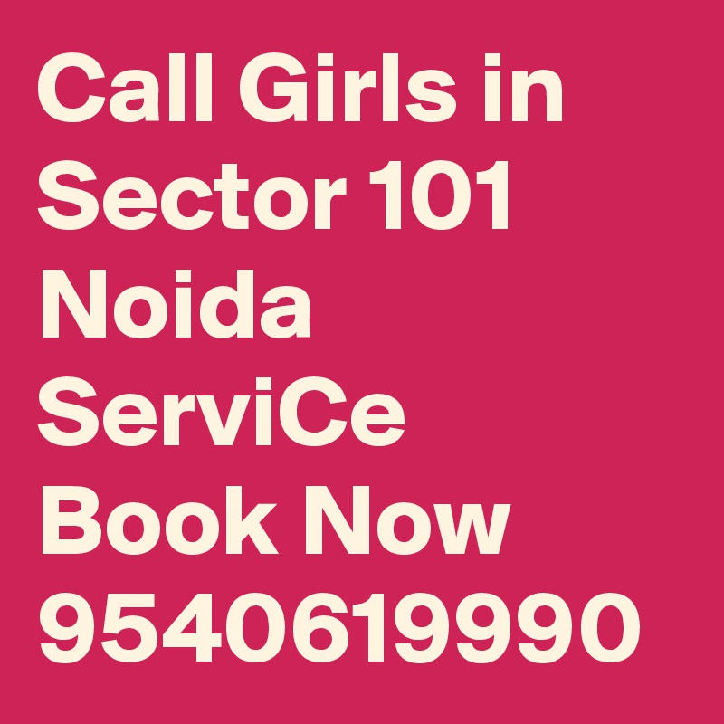 Call Girls in Sector 101 Noida ServiCe Book Now 9540619990