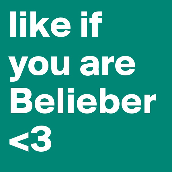 like if you are Belieber <3 
