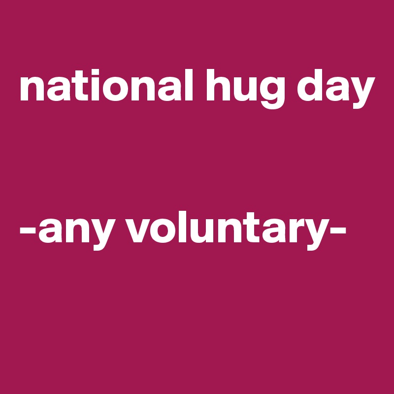
national hug day


-any voluntary-

