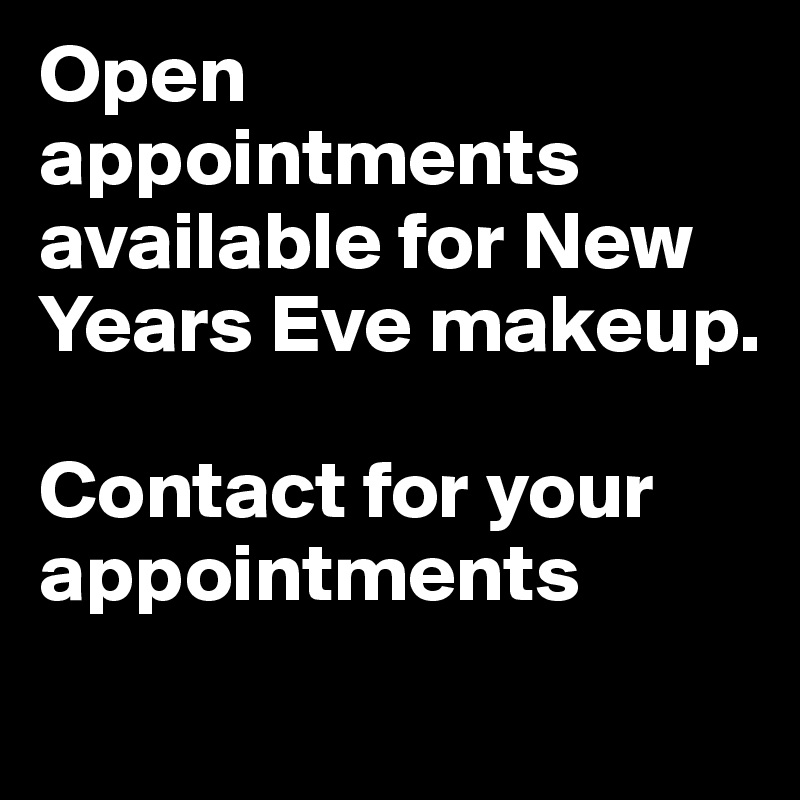 Open appointments available for New Years Eve makeup.

Contact for your appointments
