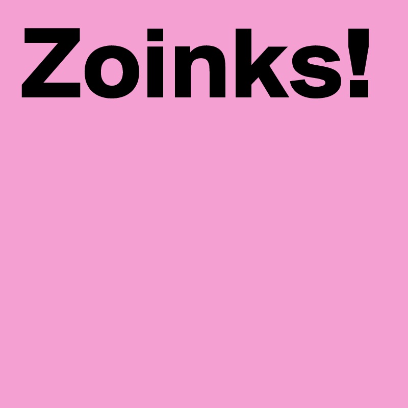 Zoinks!