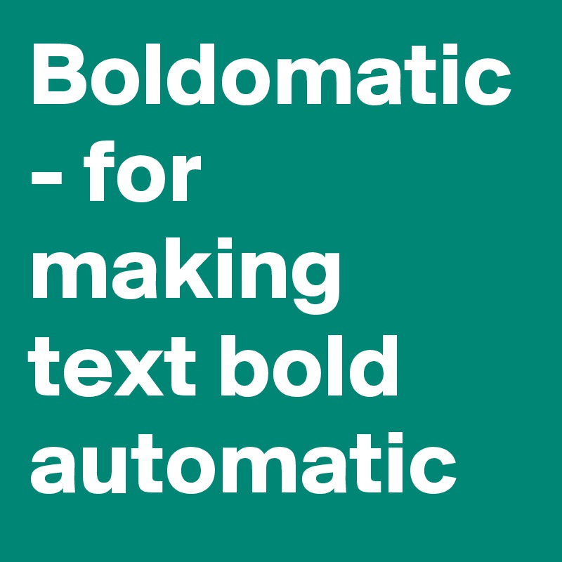 Boldomatic - for making text bold automatic