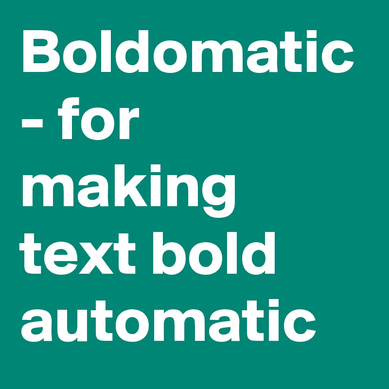 Boldomatic - for making text bold automatic