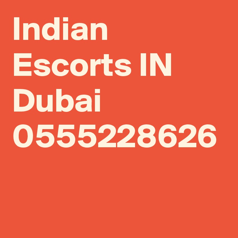 Indian Escorts IN Dubai 0555228626
