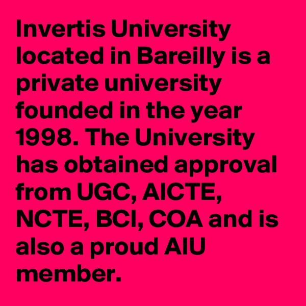 Invertis University located in Bareilly is a private university founded in the year 1998. The University has obtained approval from UGC, AICTE, NCTE, BCI, COA and is also a proud AIU member. 