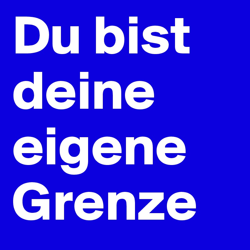 Du bist deine eigene Grenze