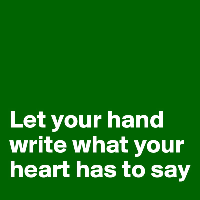 



Let your hand write what your heart has to say