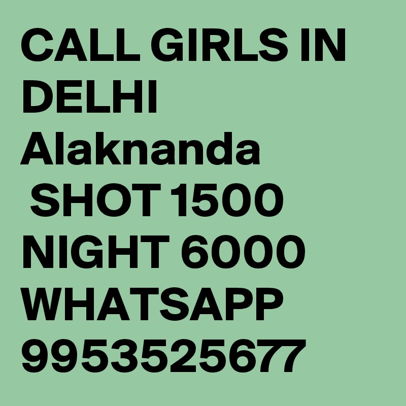 CALL GIRLS IN DELHI Alaknanda
 SHOT 1500 NIGHT 6000 WHATSAPP 9953525677
