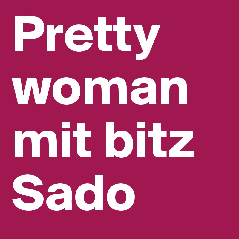 Pretty woman mit bitz Sado