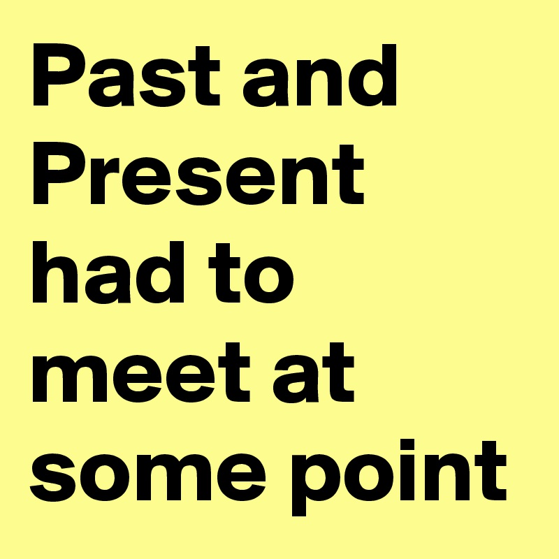 Past and Present had to meet at some point