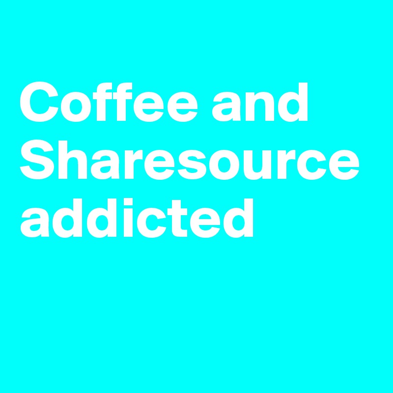 
Coffee and Sharesource addicted


