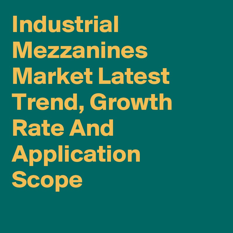 Industrial Mezzanines Market Latest Trend, Growth Rate And Application Scope
