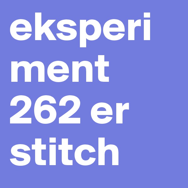 eksperiment 
262 er stitch