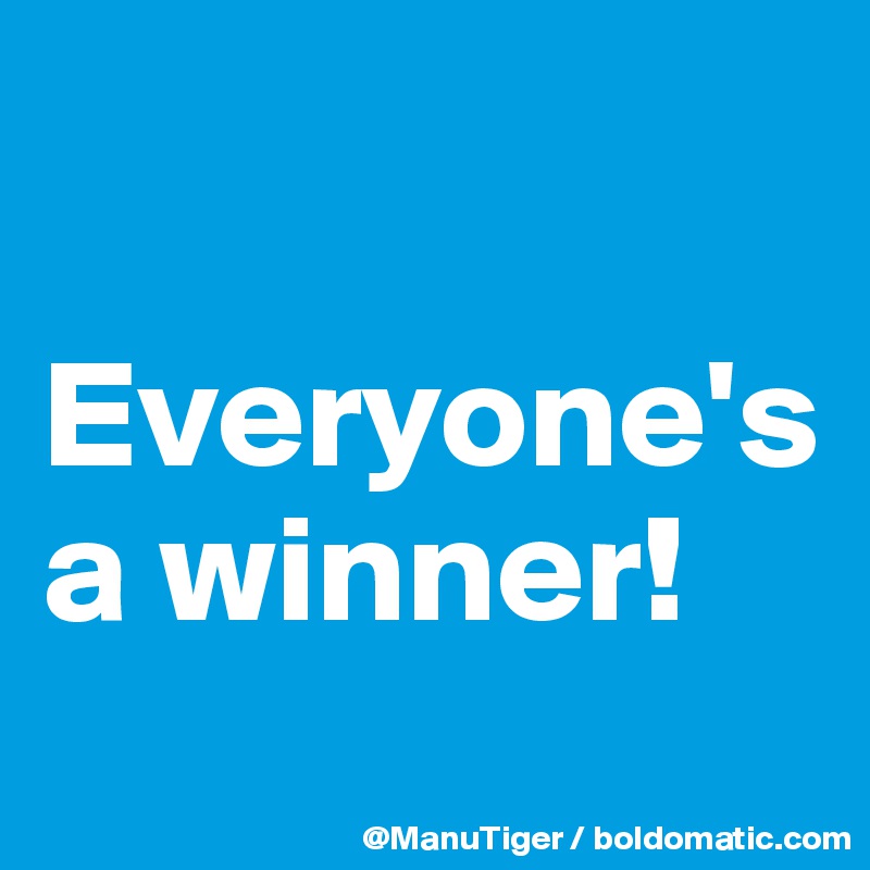 

Everyone's a winner!
