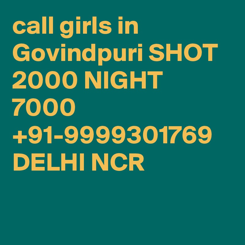 call girls in Govindpuri SHOT 2000 NIGHT 7000 +91-9999301769 DELHI NCR

