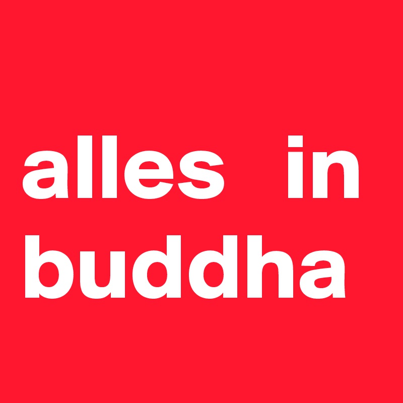 
alles   in buddha