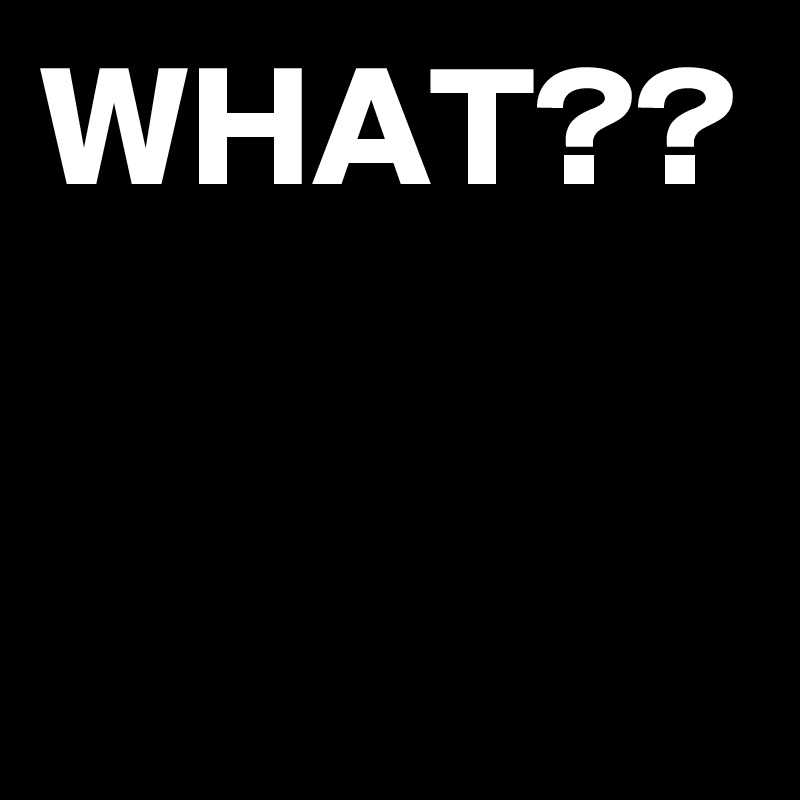 WHAT??