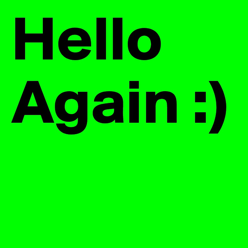 Hello
Again :) 