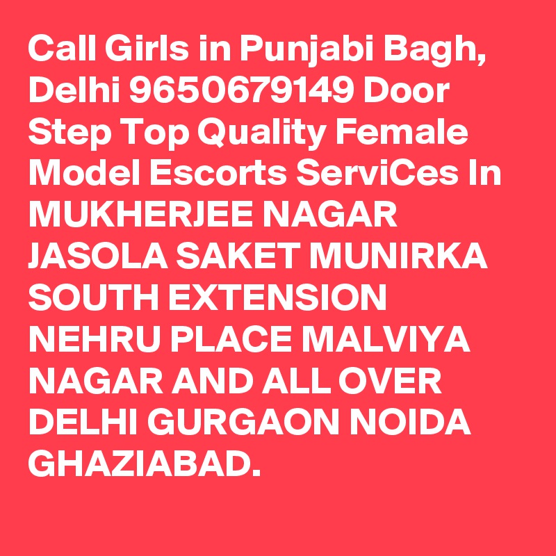 Call Girls in Punjabi Bagh, Delhi 9650679149 Door Step Top Quality Female Model Escorts ServiCes In MUKHERJEE NAGAR JASOLA SAKET MUNIRKA SOUTH EXTENSION NEHRU PLACE MALVIYA NAGAR AND ALL OVER DELHI GURGAON NOIDA GHAZIABAD.
