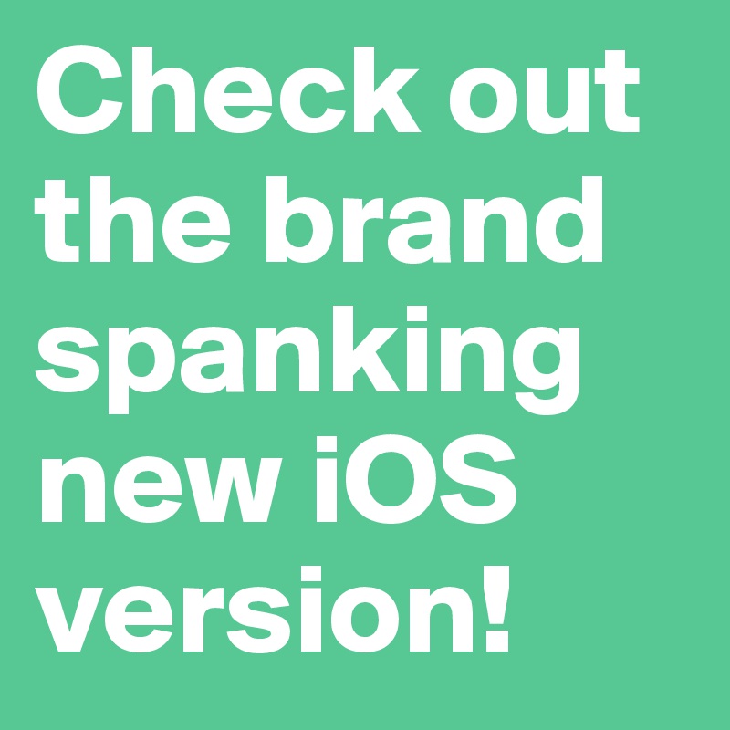 Check out the brand spanking new iOS version! 