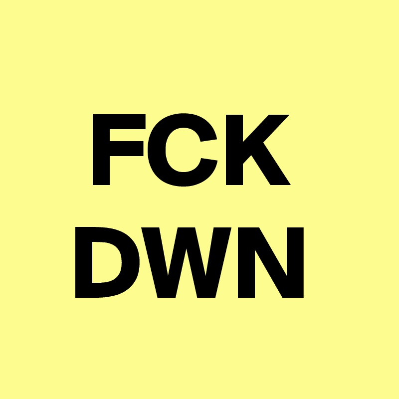 FCK
DWN