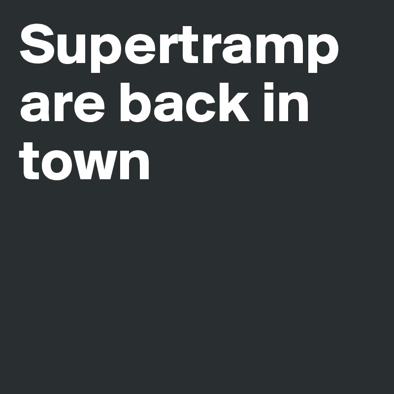 Supertramp are back in town


