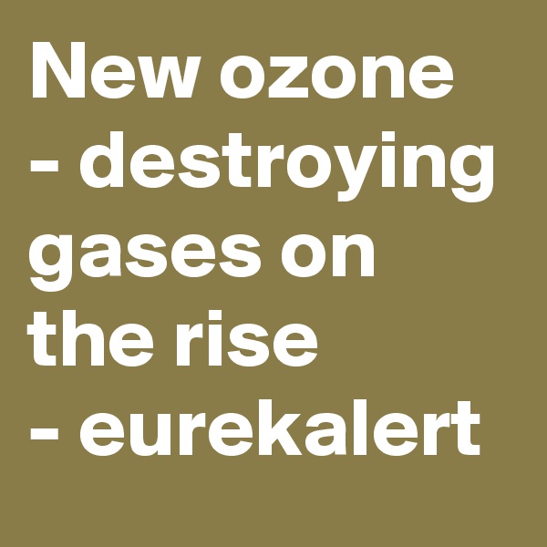 New ozone - destroying gases on the rise
- eurekalert