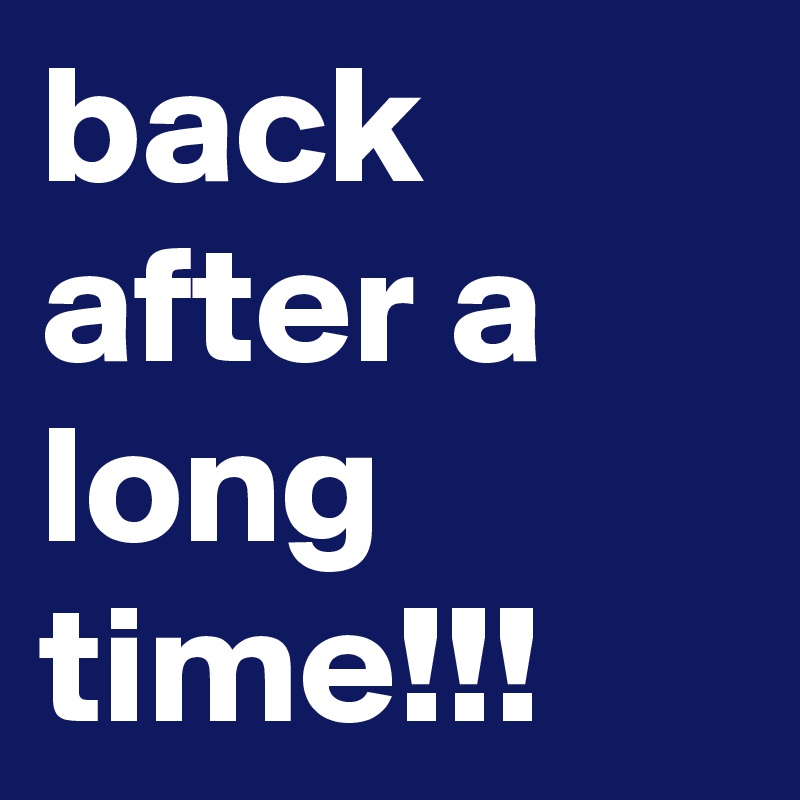 back after a long time!!!