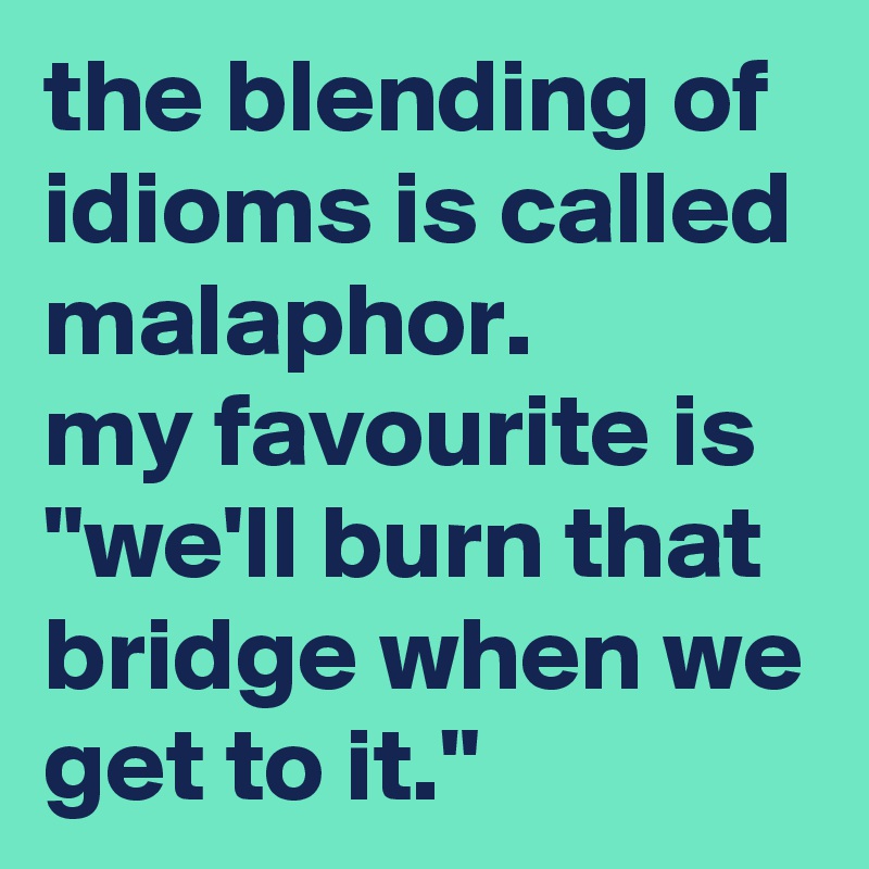 the blending of idioms is called malaphor. 
my favourite is "we'll burn that bridge when we get to it."