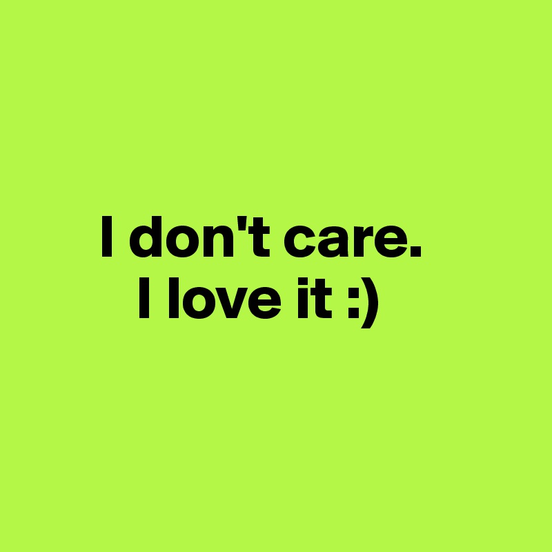 


      I don't care. 
         I love it :)


