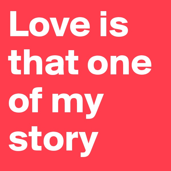Love is that one of my story