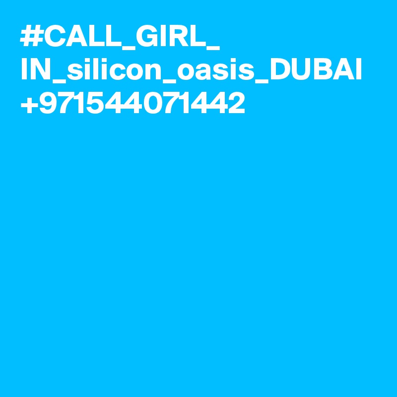 #CALL_GIRL_ IN_silicon_oasis_DUBAI +971544071442