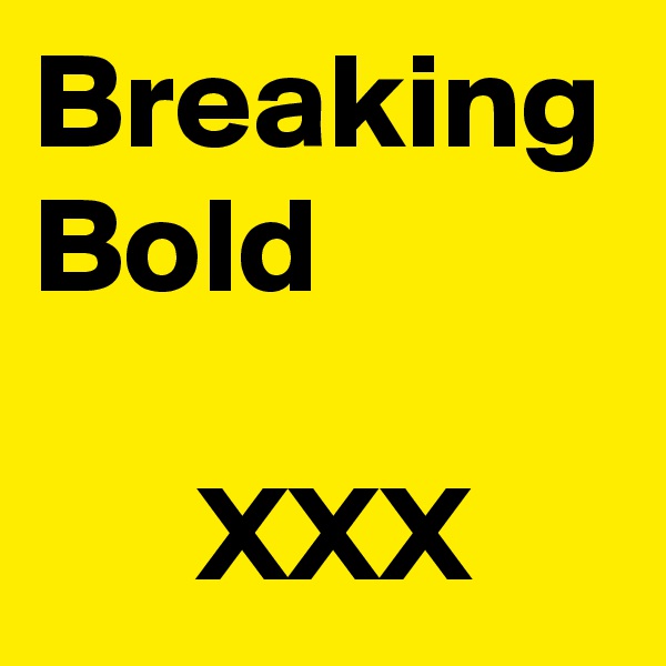 Breaking
Bold 

      XXX