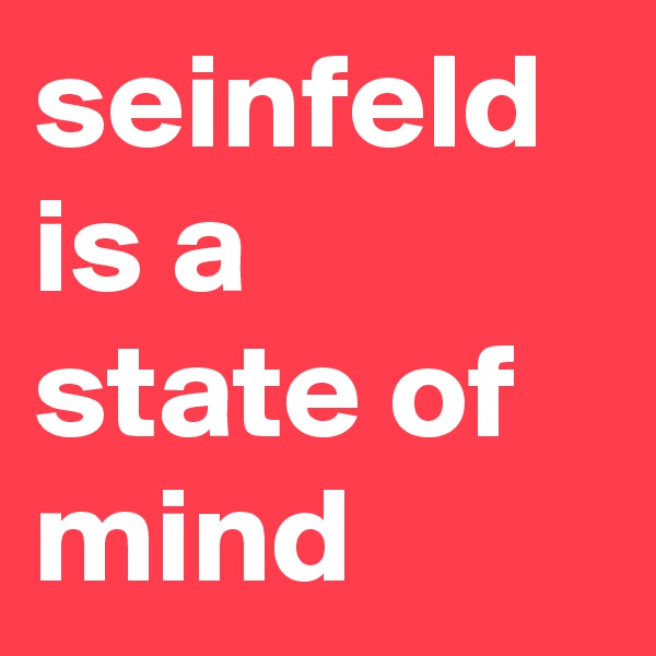 seinfeld is a state of mind