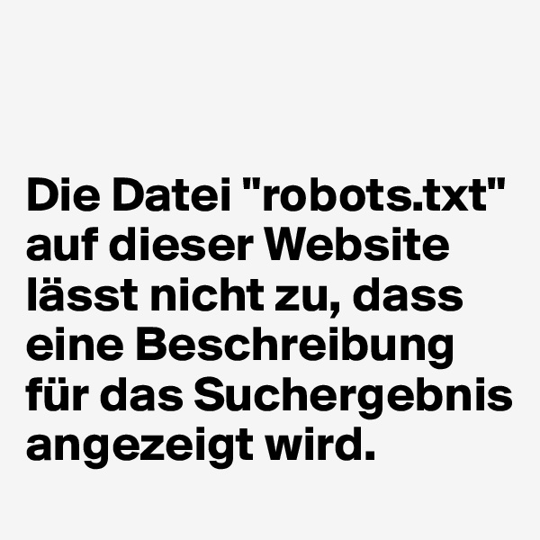 


Die Datei "robots.txt" auf dieser Website lässt nicht zu, dass eine Beschreibung für das Suchergebnis angezeigt wird.