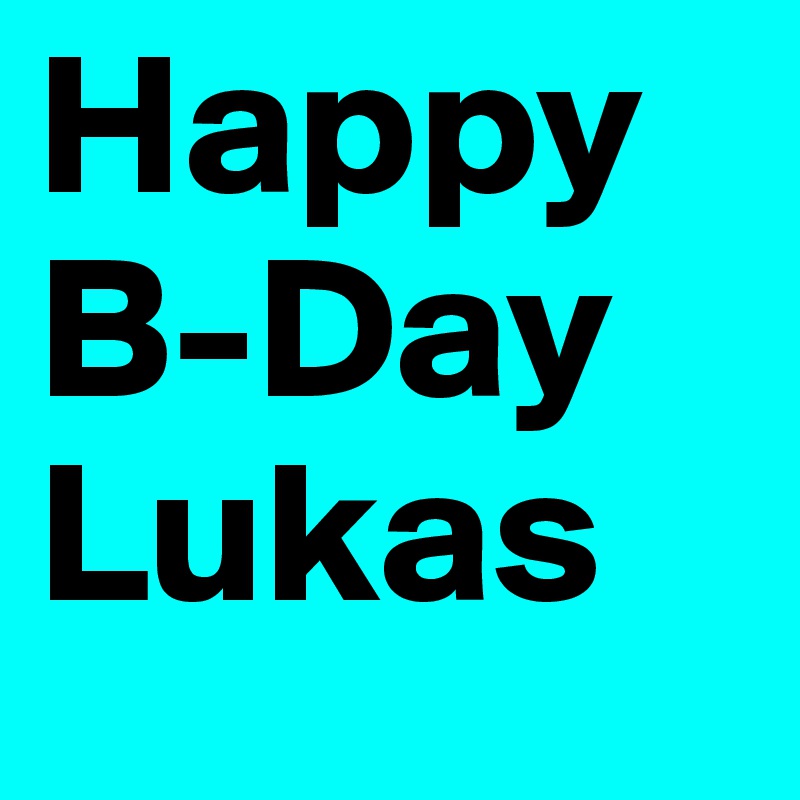 Happy
B-Day
Lukas