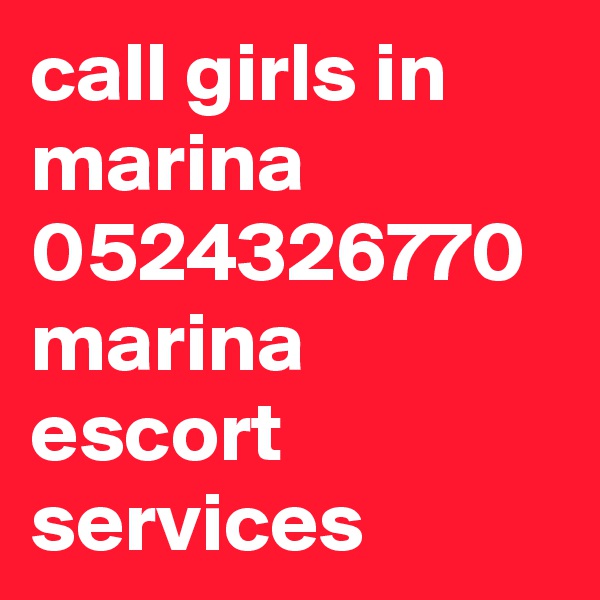call girls in marina 0524326770
marina escort services
