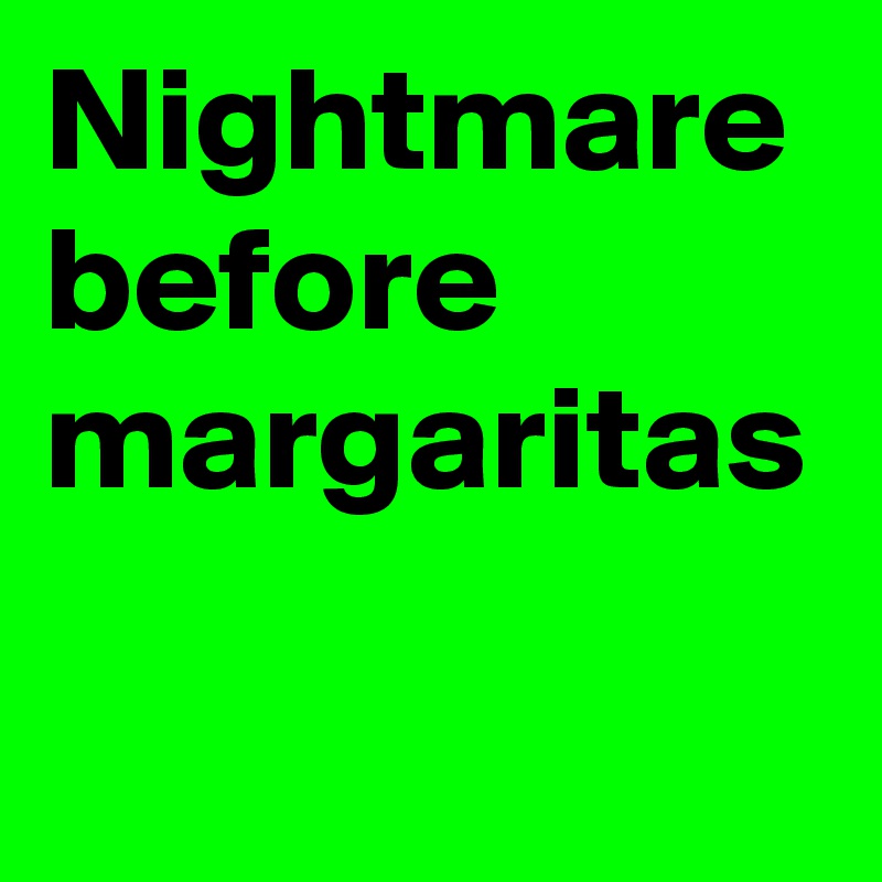 Nightmare before margaritas