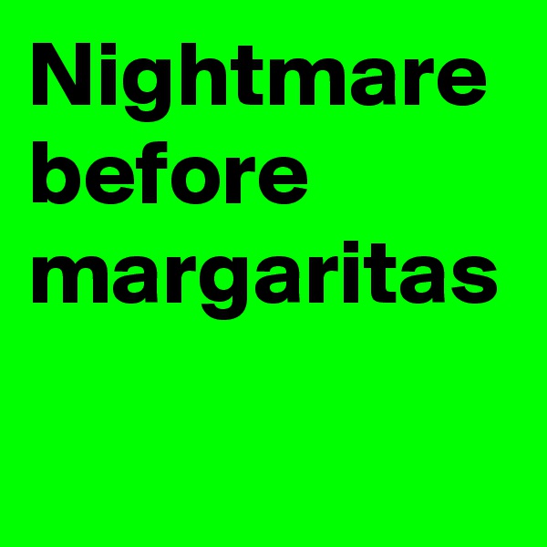 Nightmare before margaritas