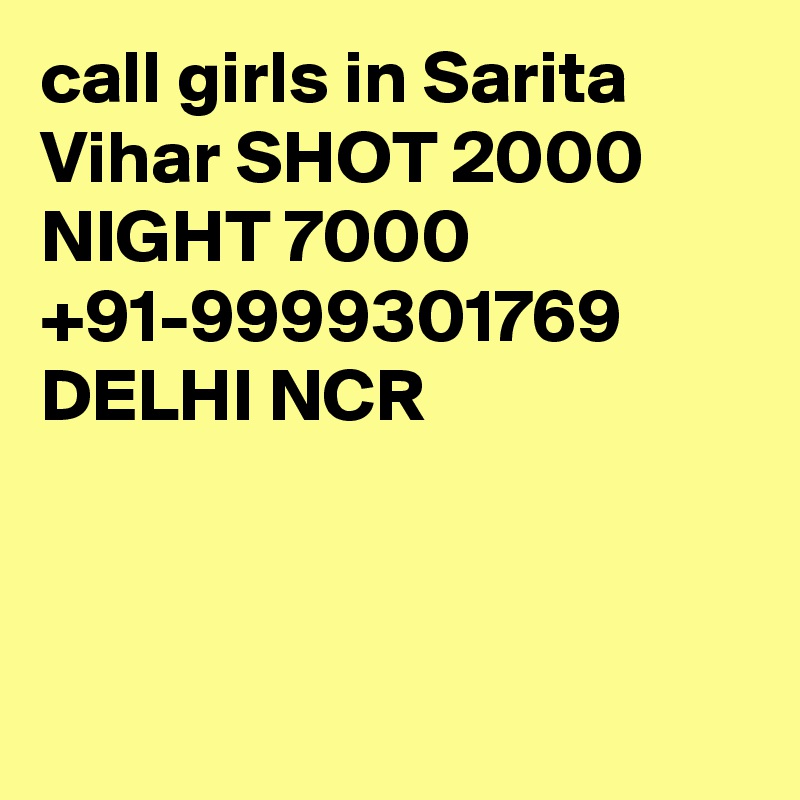 call girls in Sarita Vihar SHOT 2000 NIGHT 7000 +91-9999301769 DELHI NCR



