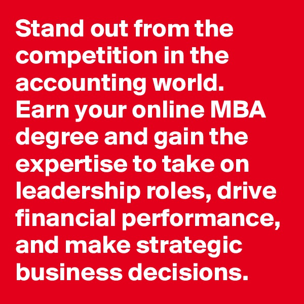 Stand out from the competition in the accounting world. Earn your online MBA degree and gain the expertise to take on leadership roles, drive financial performance, and make strategic business decisions.
