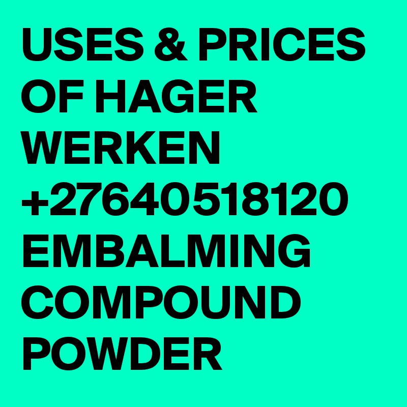 USES & PRICES OF HAGER WERKEN +27640518120 EMBALMING COMPOUND POWDER